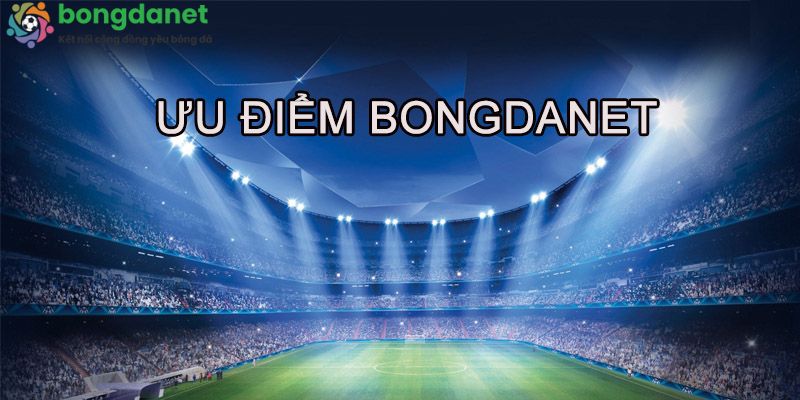 Ưu điểm của bongdanet.company Ưu điểm của bongdanet.company